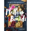 Platters And Boards: Beautiful, Casual Spreads For Every Occasion Book